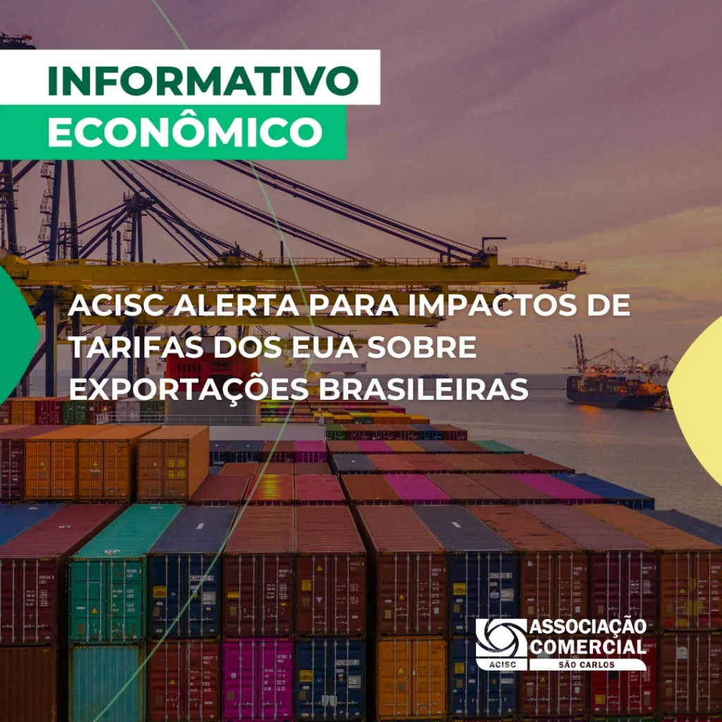 ACISC alerta para impactos de tarifas dos EUA sobre exportações brasileiras em novo Informativo Econômico
